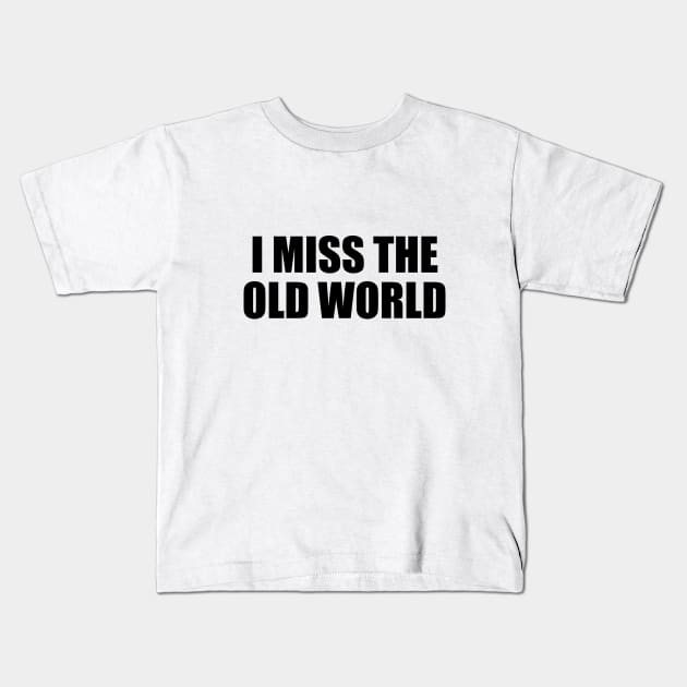 I miss the old world Kids T-Shirt by BL4CK&WH1TE 